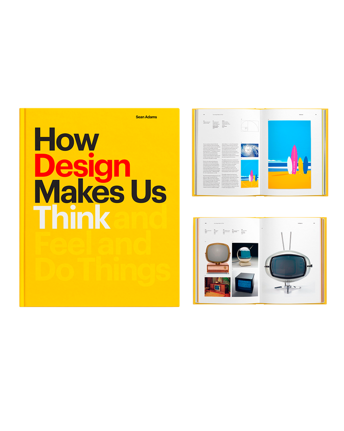 How Design Makes Us Think: And Feel and Do Things