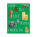 How To Live With Objects
